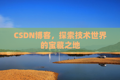 CSDN博客，探索技术世界的宝藏之地